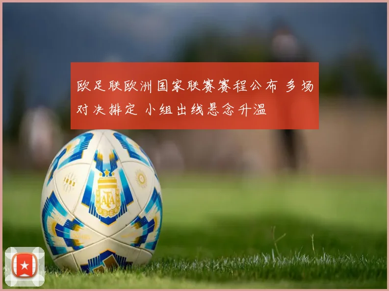 欧足联欧洲国家联赛赛程公布 多场对决排定 小组出线悬念升温