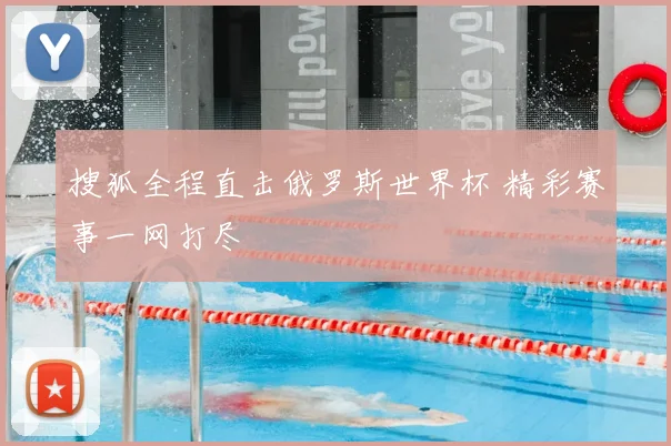 搜狐全程直击俄罗斯世界杯 精彩赛事一网打尽