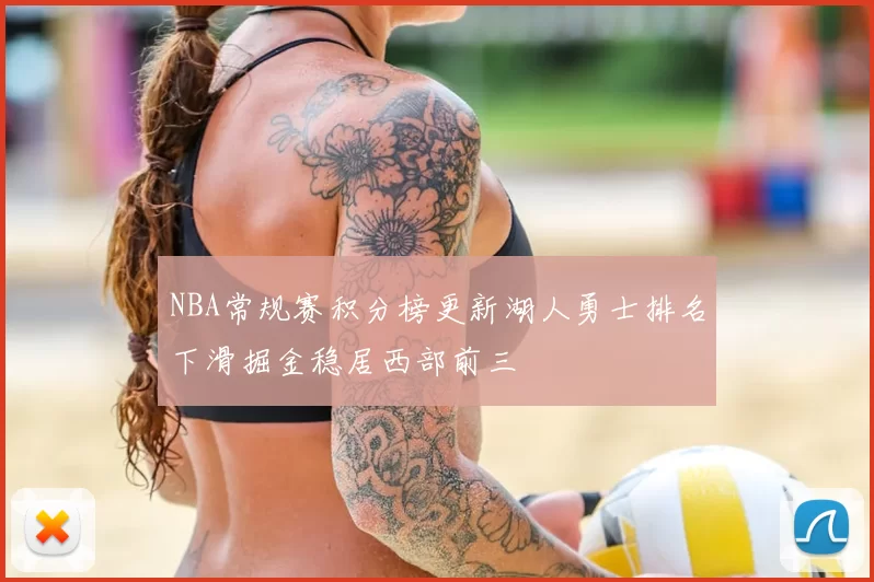 NBA常规赛积分榜更新湖人勇士排名下滑掘金稳居西部前三