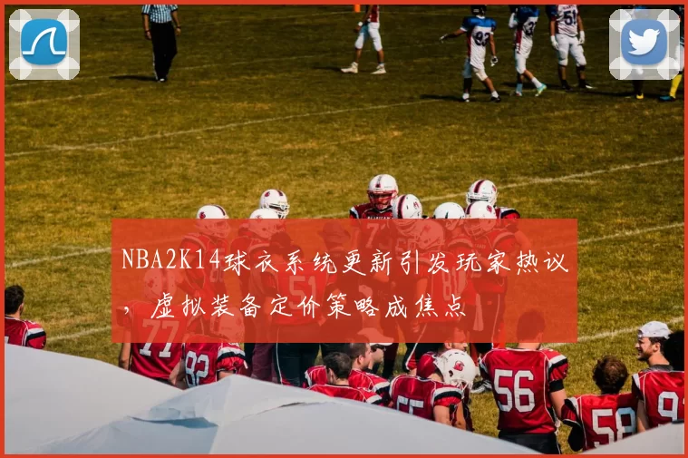 NBA2K14球衣系统更新引发玩家热议，虚拟装备定价策略成焦点