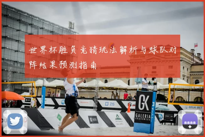 世界杯胜负竞猜玩法解析与球队对阵结果预测指南