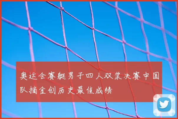 奥运会赛艇男子四人双桨决赛中国队摘金创历史最佳成绩